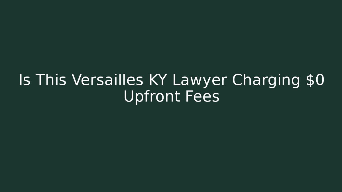 Is This Versailles KY Lawyer Charging $0 Upfront Fees