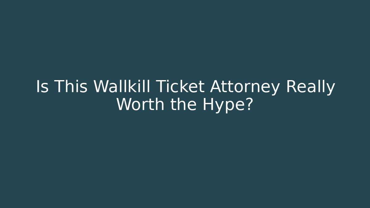 Is This Wallkill Ticket Attorney Really Worth the Hype? - Magmic