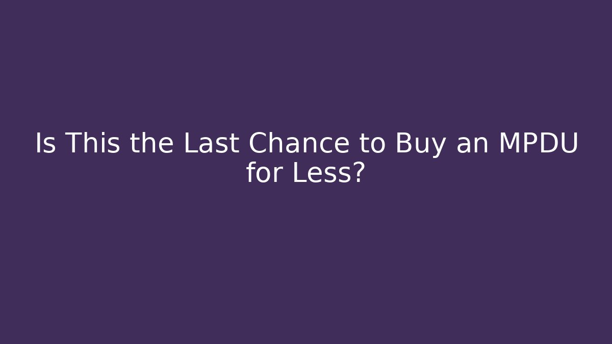 Is This the Last Chance to Buy an MPDU for Less?