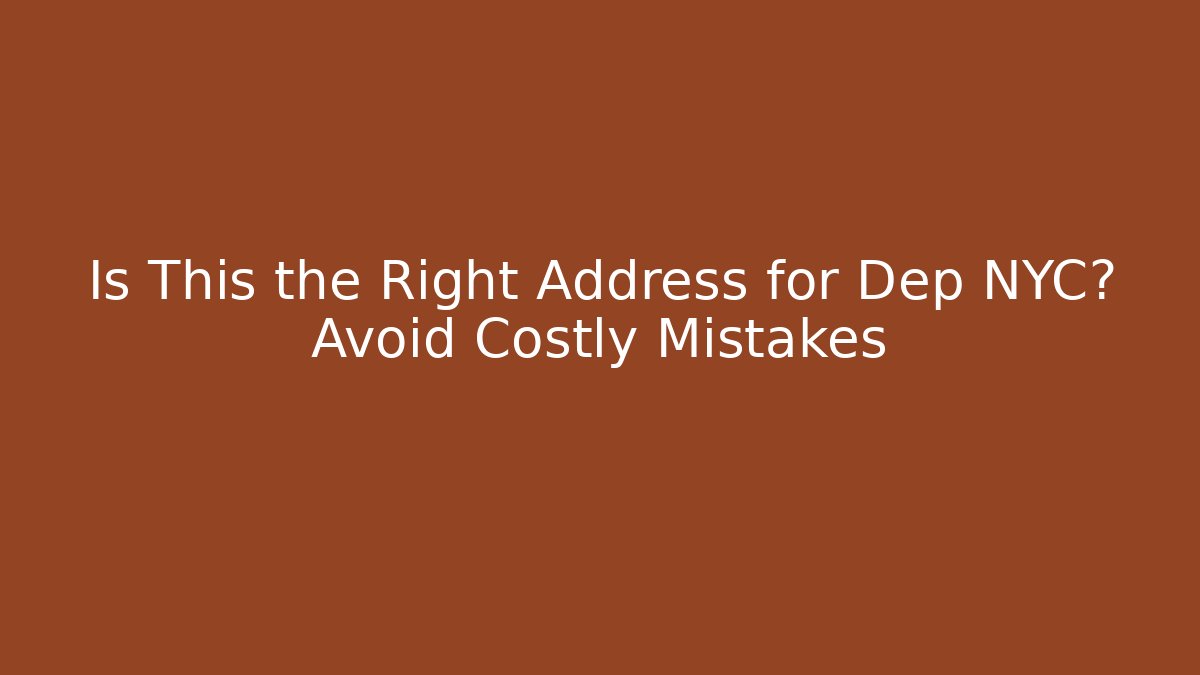 Is This the Right Address for Dep NYC? Avoid Costly Mistakes - Magmic