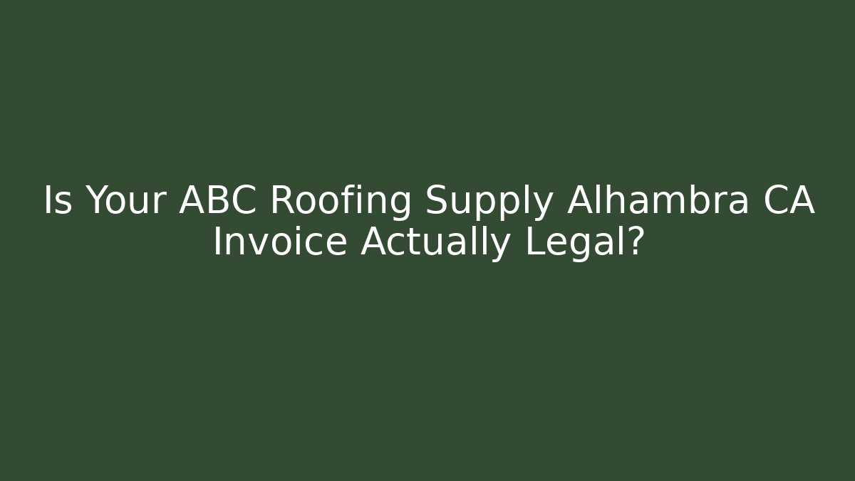 Is Your ABC Roofing Supply Alhambra CA Invoice Actually Legal?