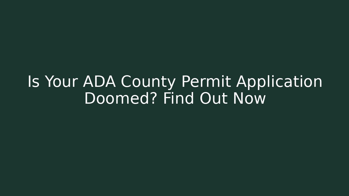 Is Your ADA County Permit Application Doomed? Find Out Now - Magmic