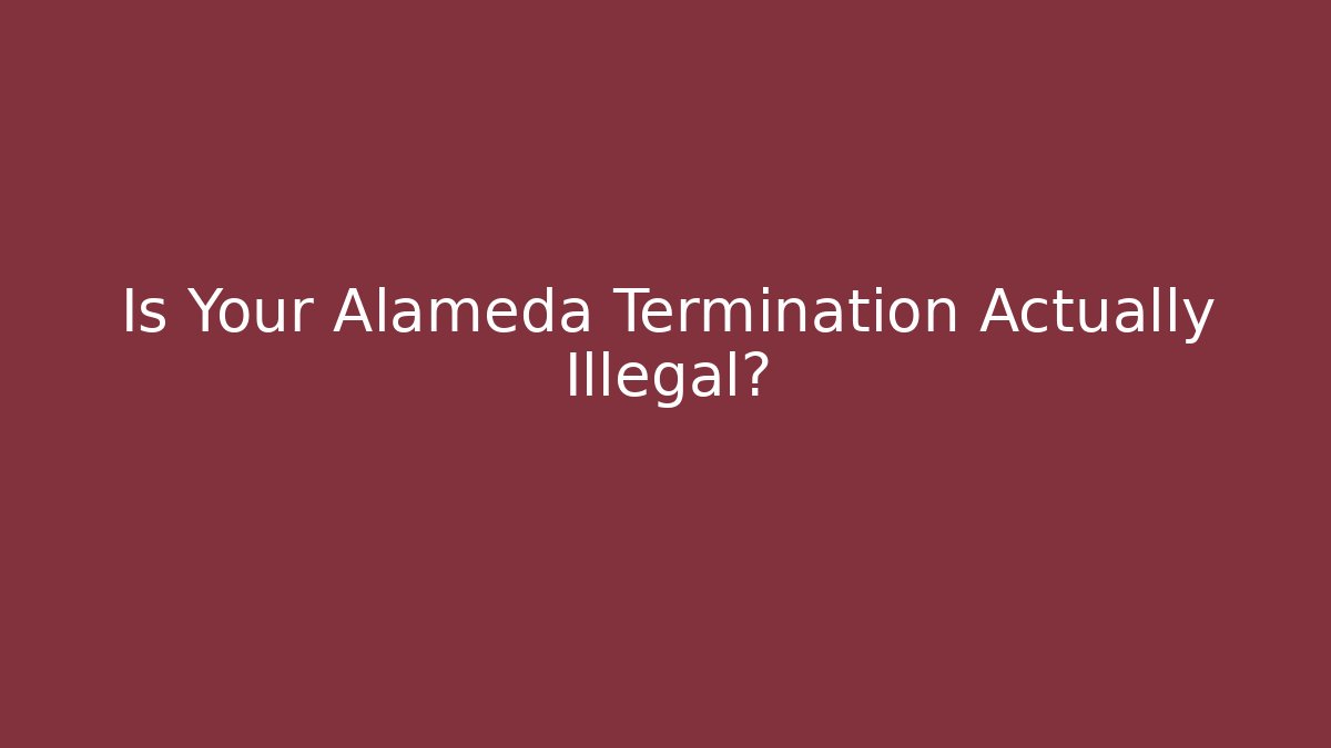 Is Your Alameda Termination Actually Illegal? - Magmic