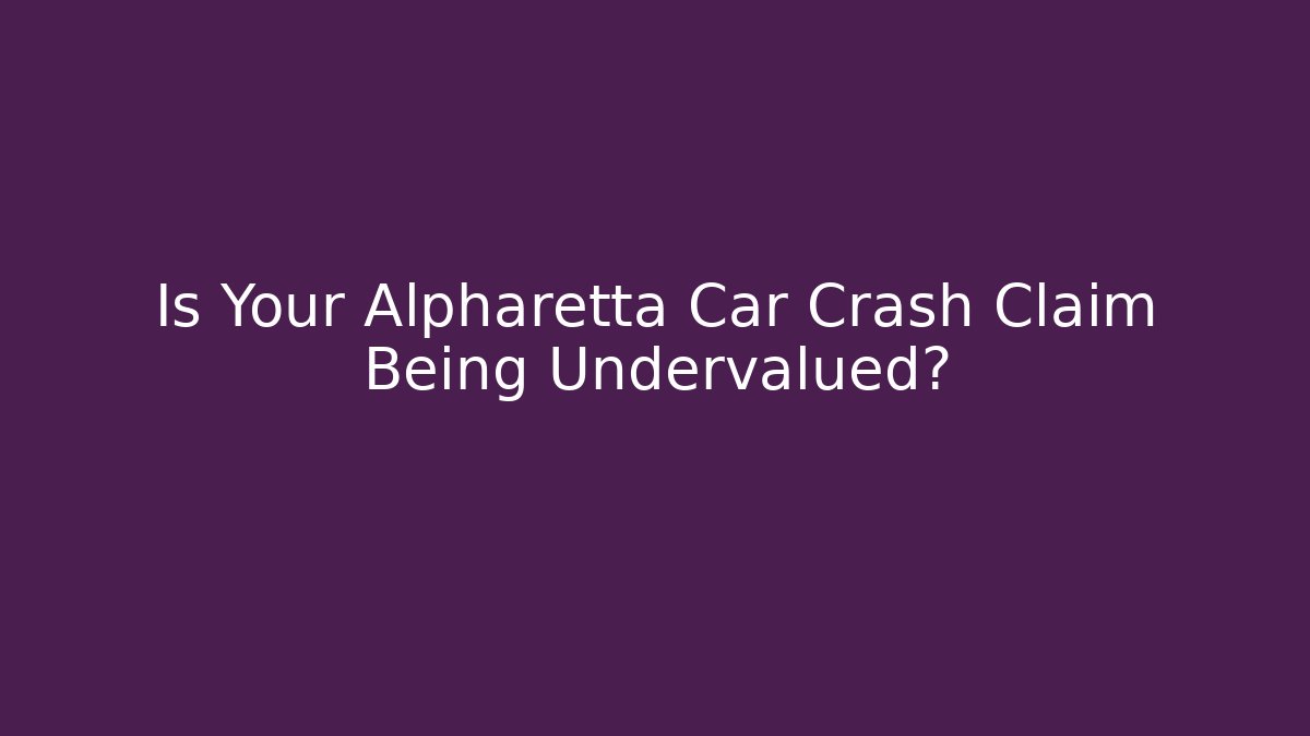 Is Your Alpharetta Car Crash Claim Being Undervalued?