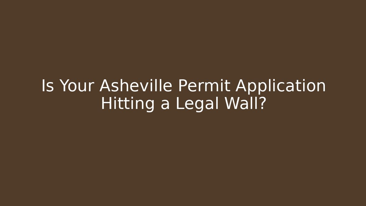 Is Your Asheville Permit Application Hitting a Legal Wall?