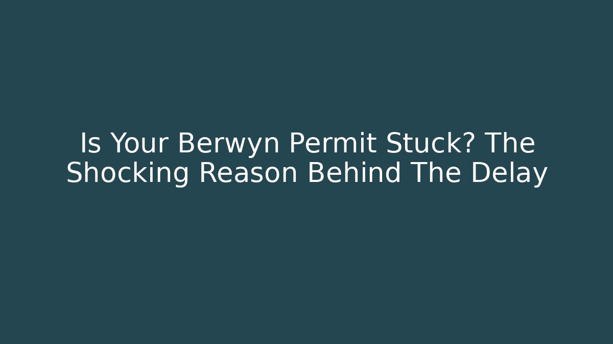 Is Your Berwyn Permit Stuck? The Shocking Reason Behind The Delay
