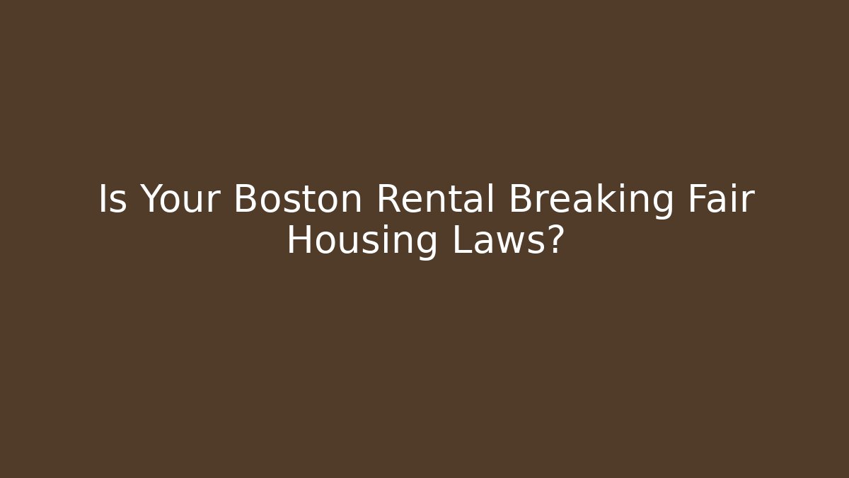 Is Your Boston Rental Breaking Fair Housing Laws?