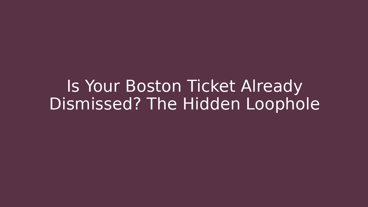 Is Your Boston Ticket Already Dismissed? The Hidden Loophole