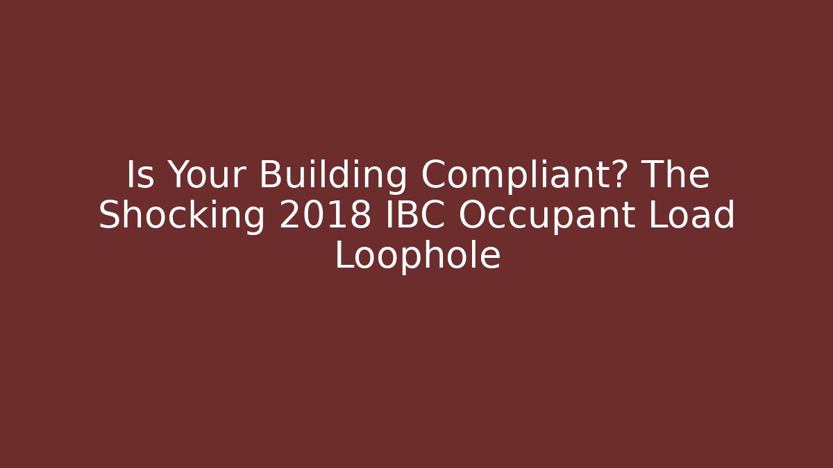 Is Your Building Compliant? The Shocking 2018 IBC Occupant Load Loophole