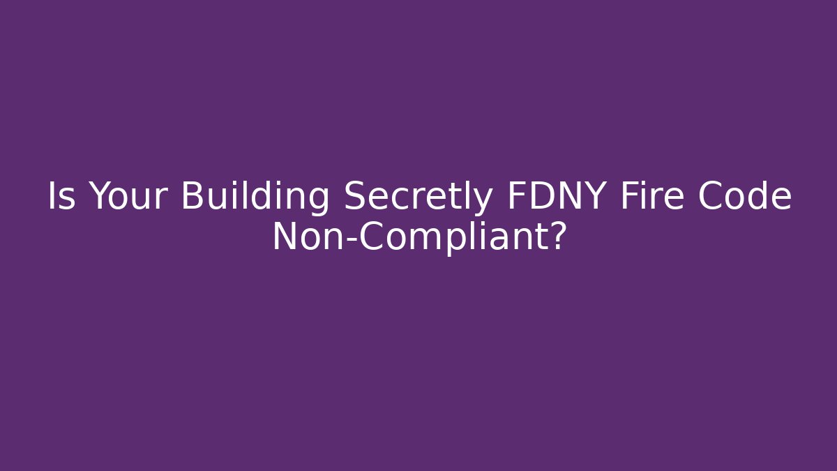Is Your Building Secretly FDNY Fire Code Non-Compliant? - Magmic