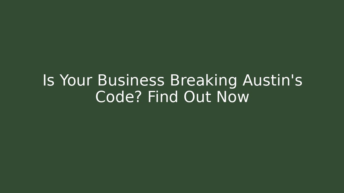 Is Your Business Breaking Austin's Code? Find Out Now - Magmic
