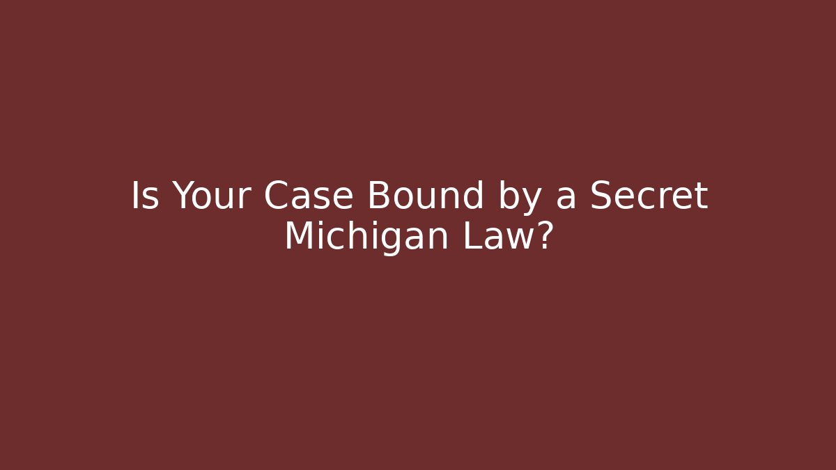 Is Your Case Bound by a Secret Michigan Law?