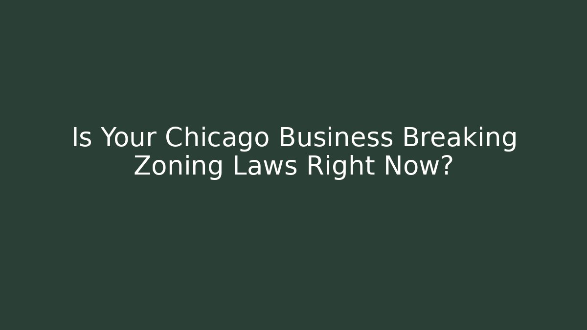 Is Your Chicago Business Breaking Zoning Laws Right Now?