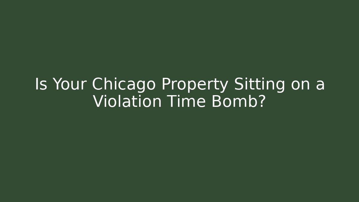 Is Your Chicago Property Sitting on a Violation Time Bomb?