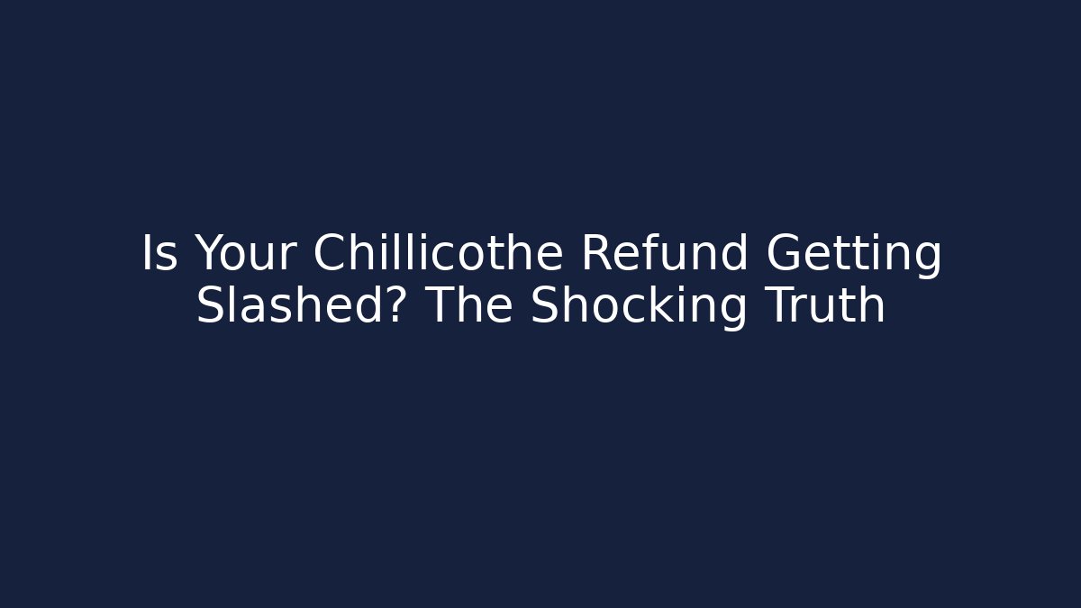 Is Your Chillicothe Refund Getting Slashed? The Shocking Truth - Magmic