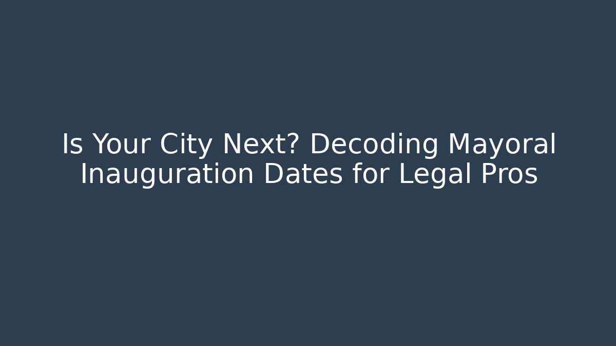 Is Your City Next? Decoding Mayoral Inauguration Dates for Legal Pros