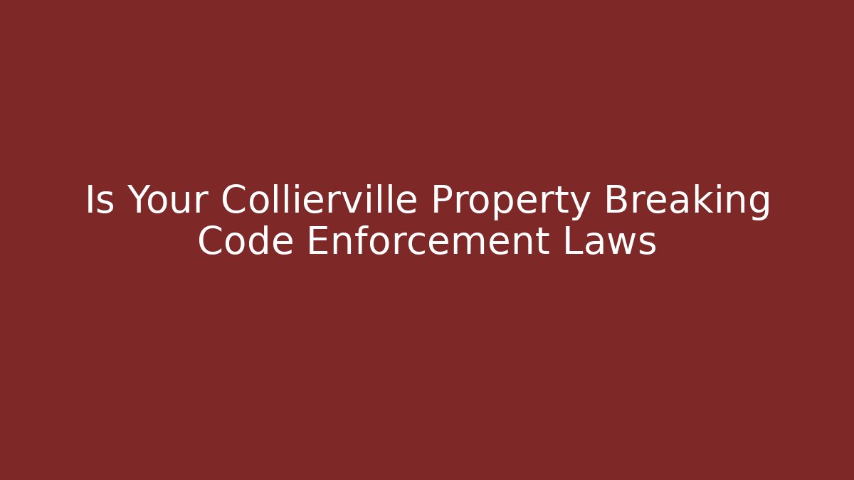 Is Your Collierville Property Breaking Code Enforcement Laws - Magmic