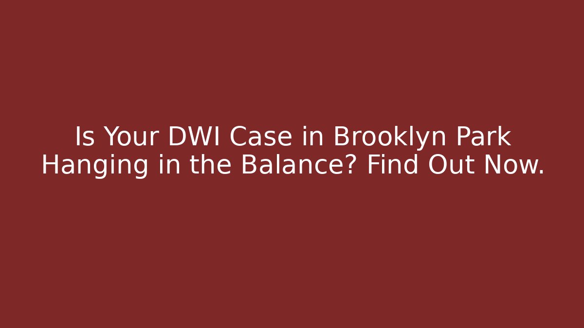 Is Your DWI Case in Brooklyn Park Hanging in the Balance? Find Out Now.