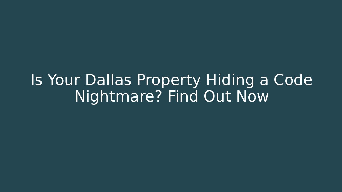 Is Your Dallas Property Hiding a Code Nightmare? Find Out Now - Magmic