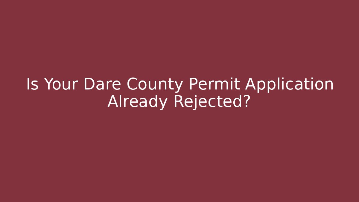 Is Your Dare County Permit Application Already Rejected?