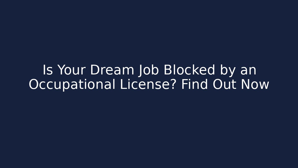 Is Your Dream Job Blocked by an Occupational License? Find Out Now