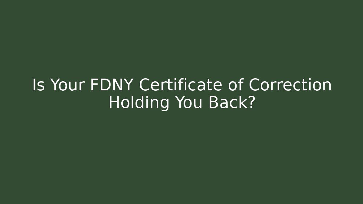Is Your FDNY Certificate of Correction Holding You Back?