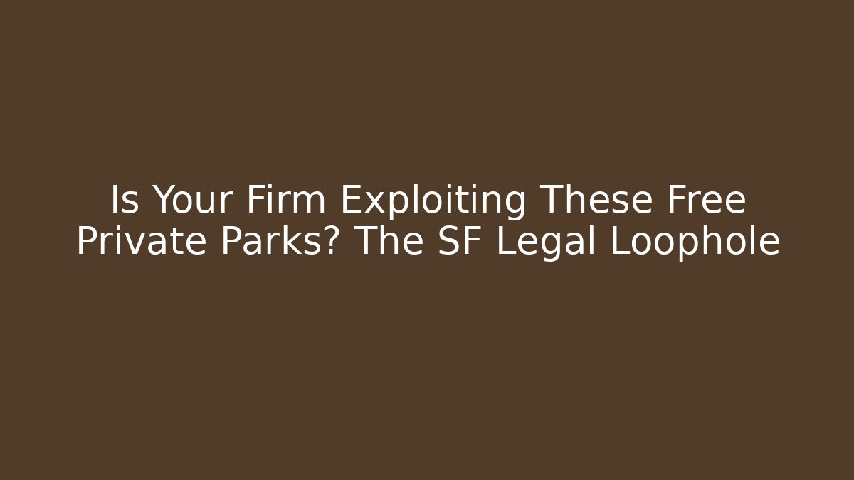 Is Your Firm Exploiting These Free Private Parks? The SF Legal Loophole