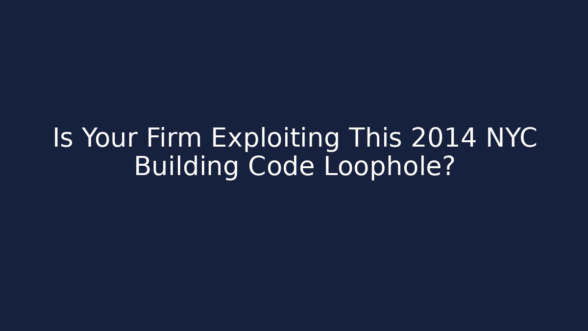 Is Your Firm Exploiting This 2014 NYC Building Code Loophole?
