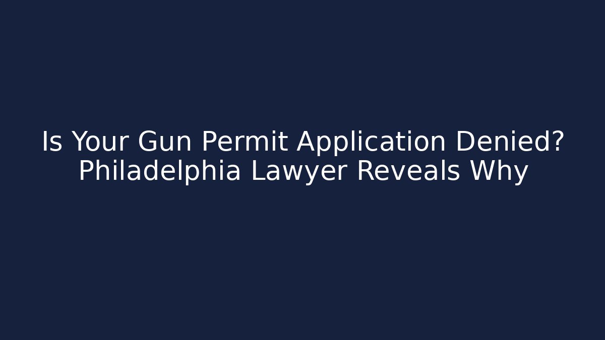 Is Your Gun Permit Application Denied? Philadelphia Lawyer Reveals Why