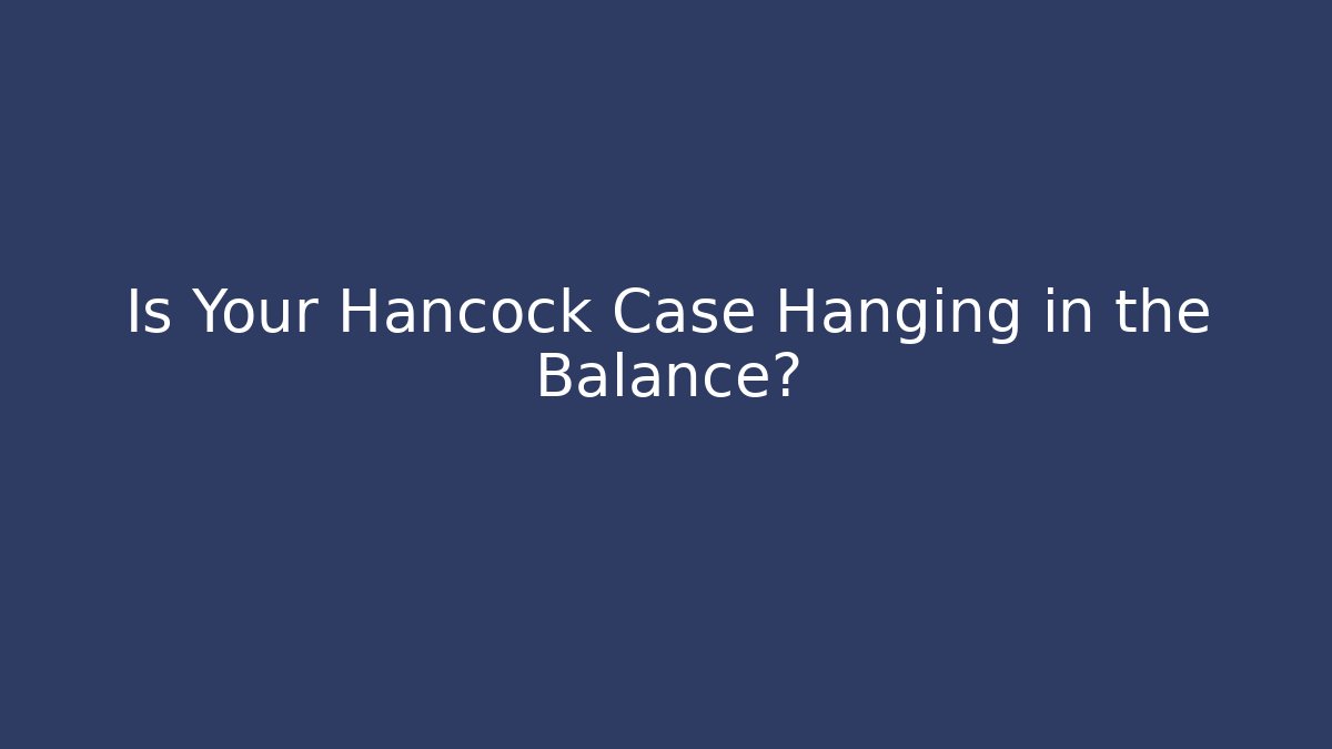 Is Your Hancock Case Hanging in the Balance?