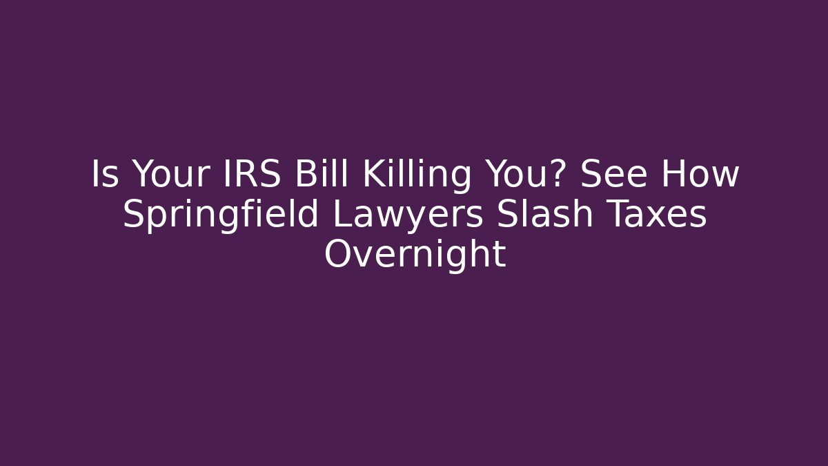 Is Your IRS Bill Killing You? See How Springfield Lawyers Slash Taxes Overnight
