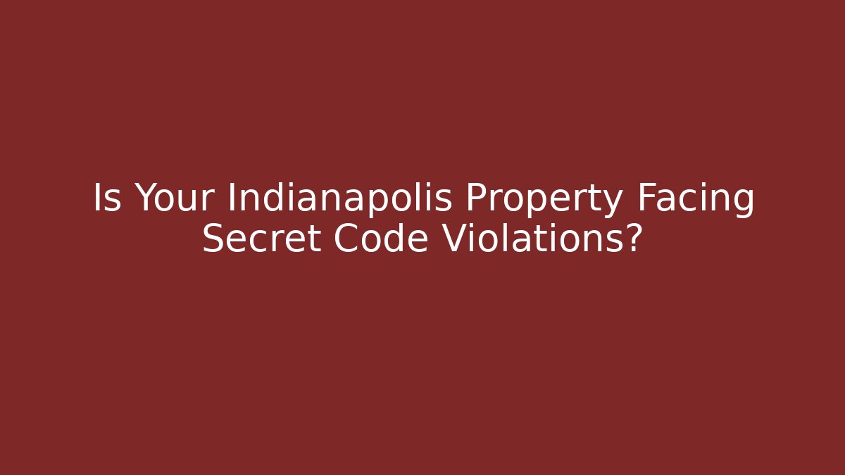 Is Your Indianapolis Property Facing Secret Code Violations? - Magmic