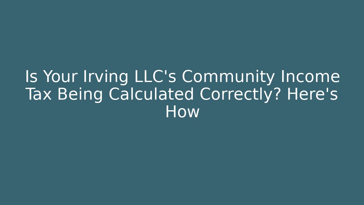 Is Your Irving LLC's Community Income Tax Being Calculated Correctly? Here's How
