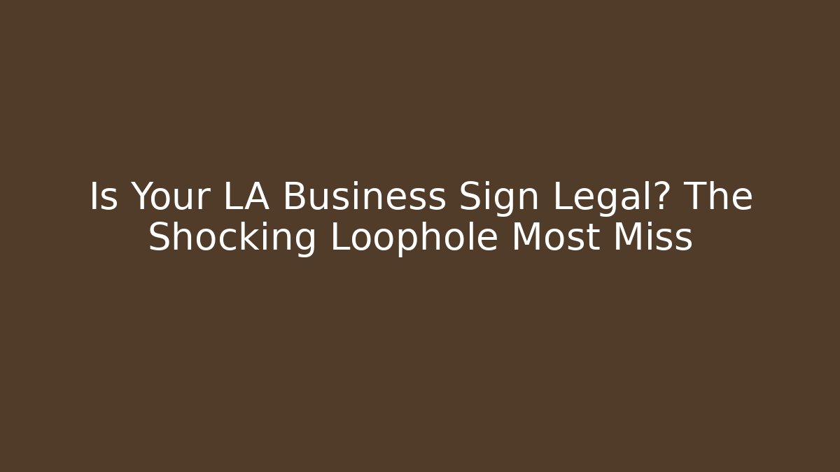 Is Your LA Business Sign Legal? The Shocking Loophole Most Miss