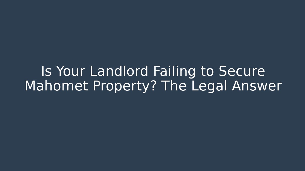 Is Your Landlord Failing to Secure Mahomet Property? The Legal Answer