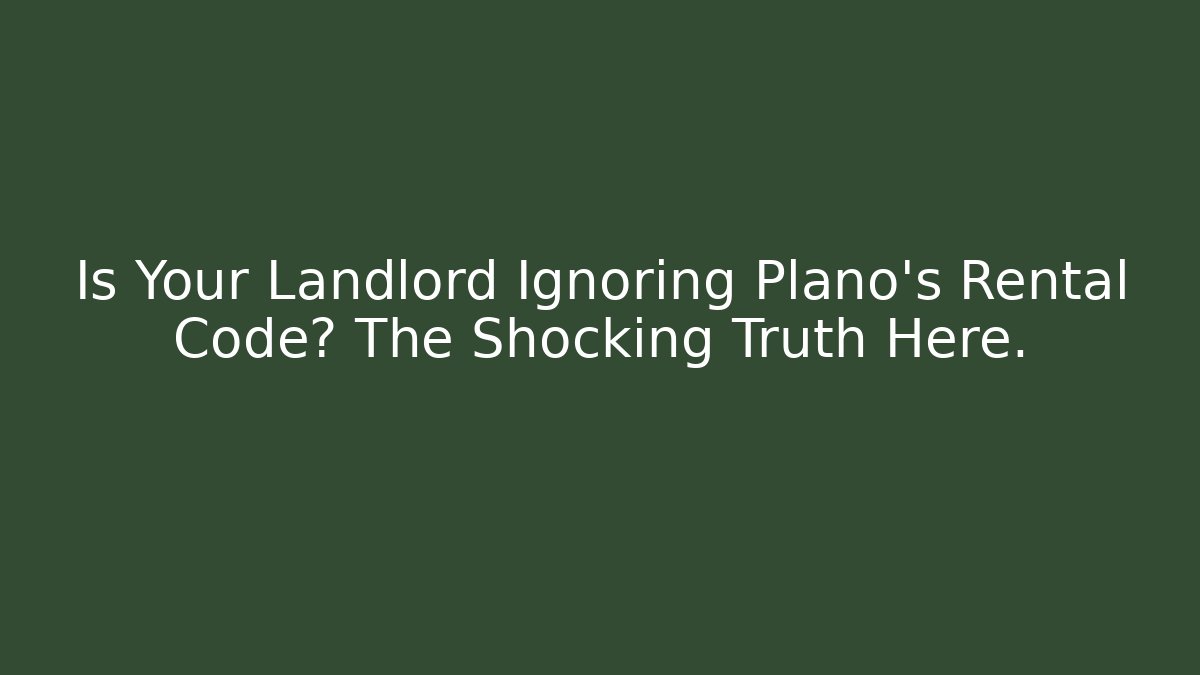 Is Your Landlord Ignoring Plano’s Rental Code? The Shocking Truth Here.