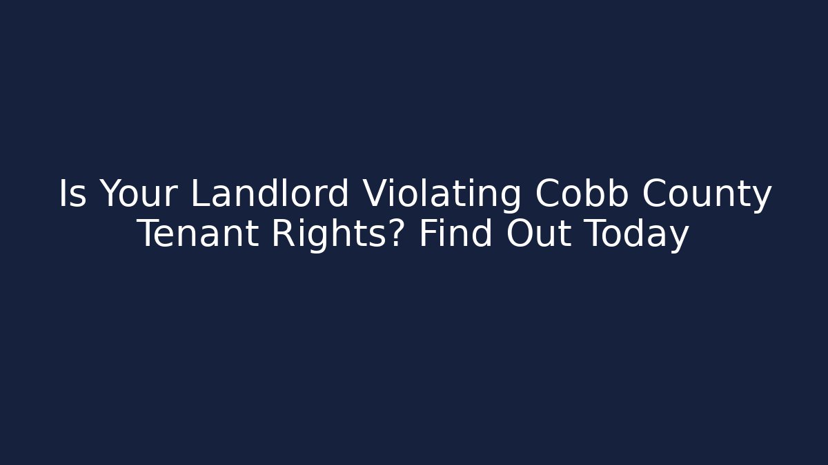 Is Your Landlord Violating Cobb County Tenant Rights? Find Out Today
