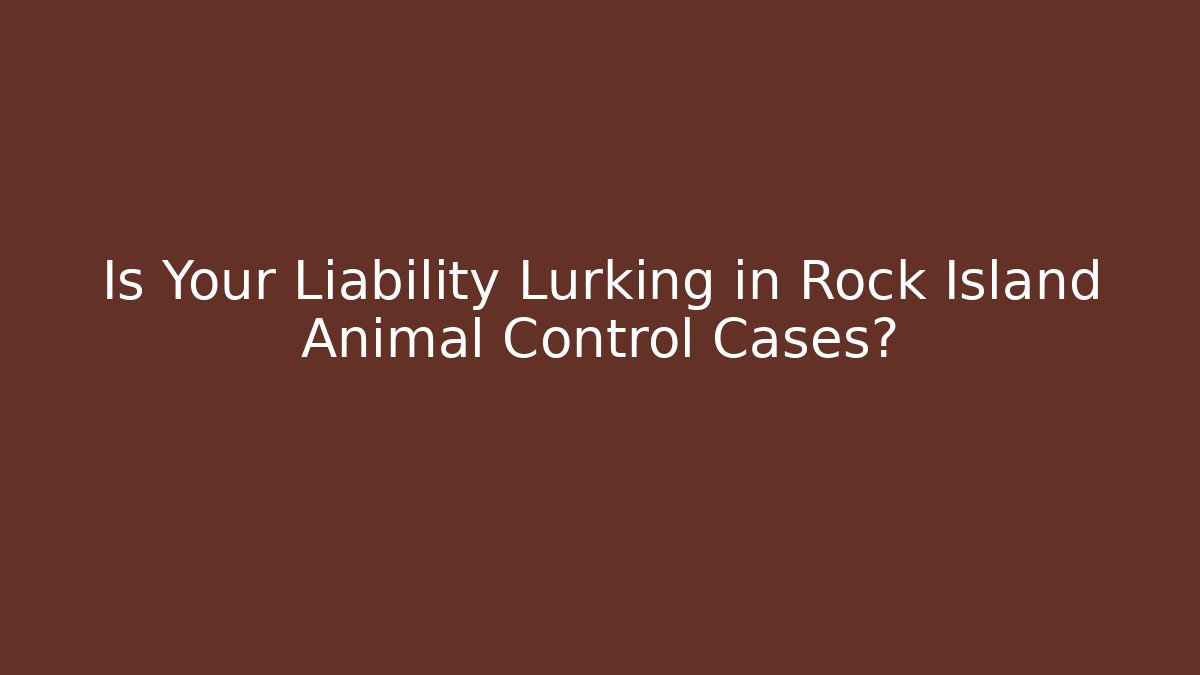 Is Your Liability Lurking in Rock Island Animal Control Cases?
