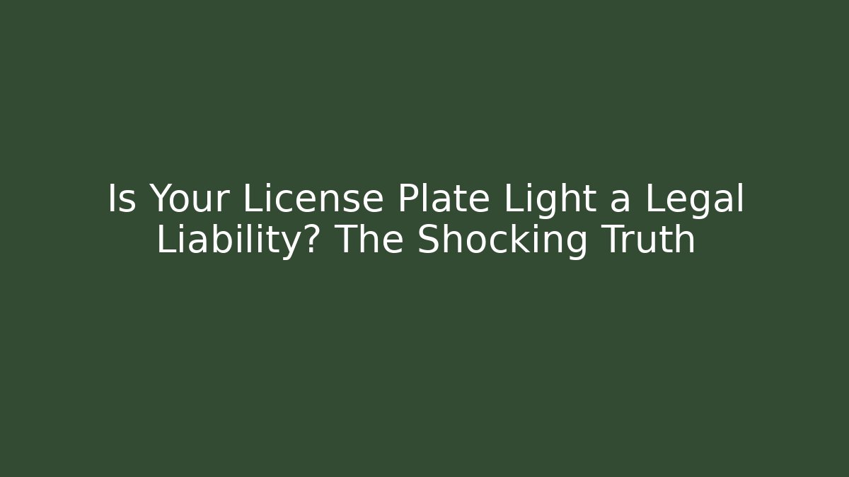 Is Your License Plate Light a Legal Liability? The Shocking Truth