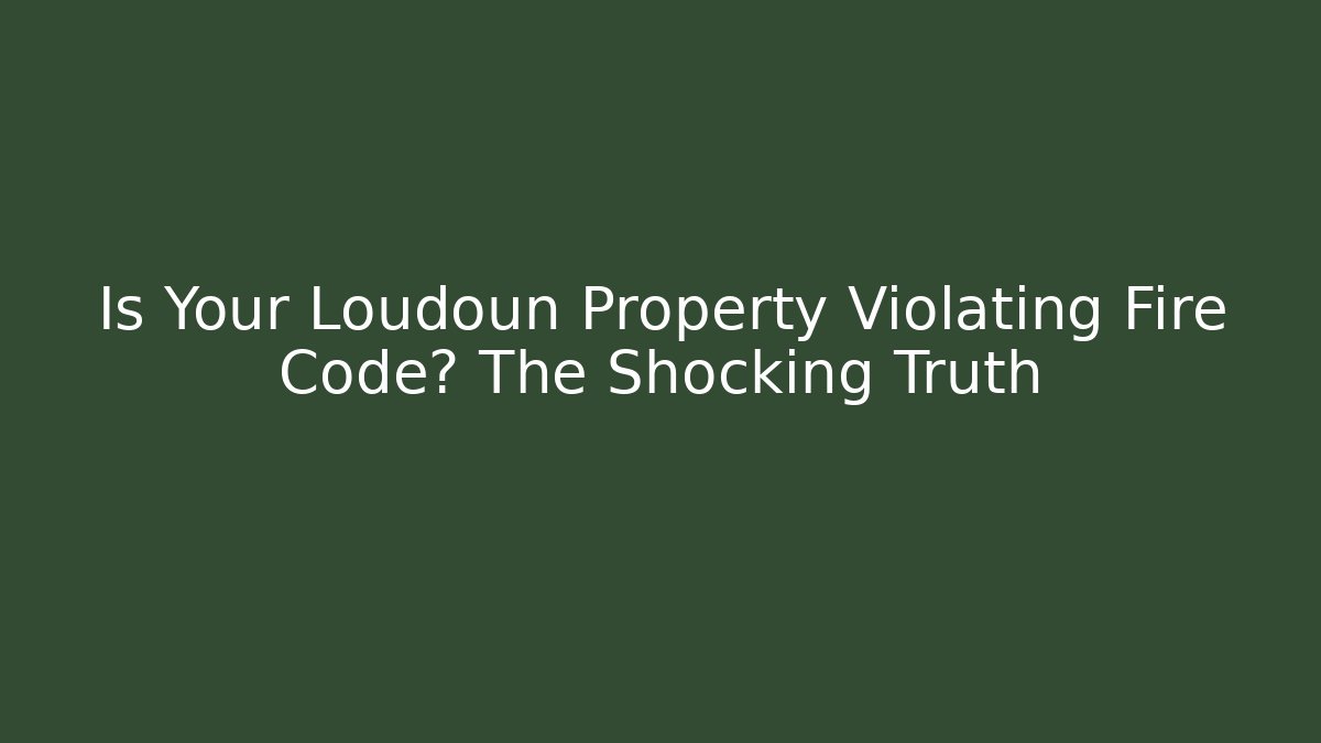 Is Your Loudoun Property Violating Fire Code? The Shocking Truth - Magmic
