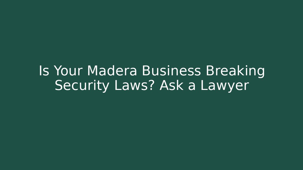 Is Your Madera Business Breaking Security Laws? Ask a Lawyer