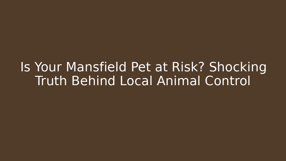Is Your Mansfield Pet at Risk? Shocking Truth Behind Local Animal Control - Magmic