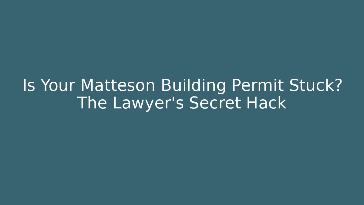 Is Your Matteson Building Permit Stuck? The Lawyer’s Secret Hack