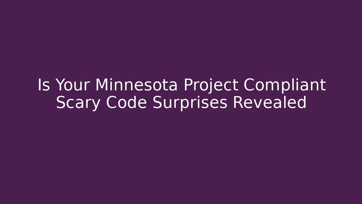 Is Your Minnesota Project Compliant Scary Code Surprises Revealed - Magmic
