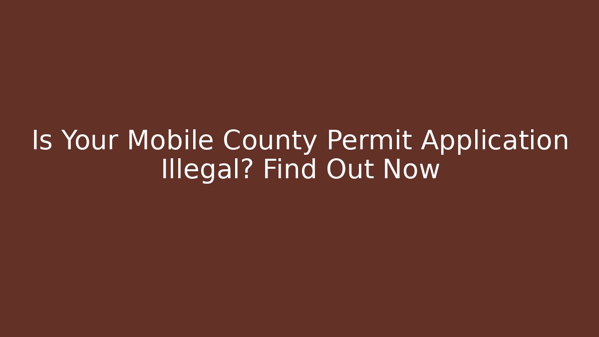 Is Your Mobile County Permit Application Illegal? Find Out Now - Magmic