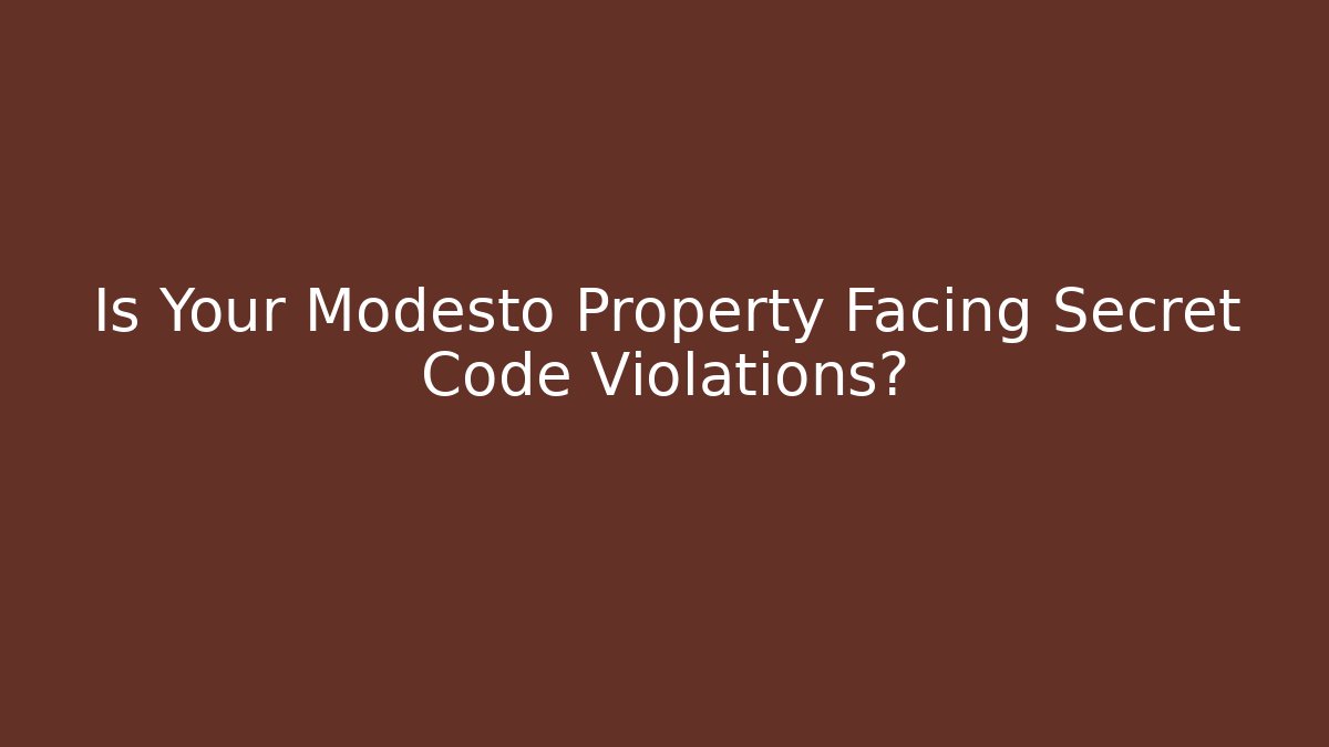 Is Your Modesto Property Facing Secret Code Violations? - Magmic