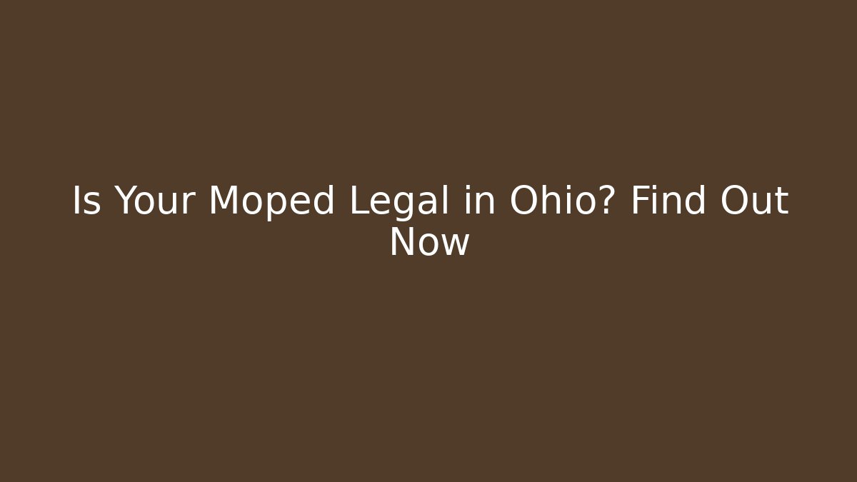 Is Your Moped Legal in Ohio? Find Out Now