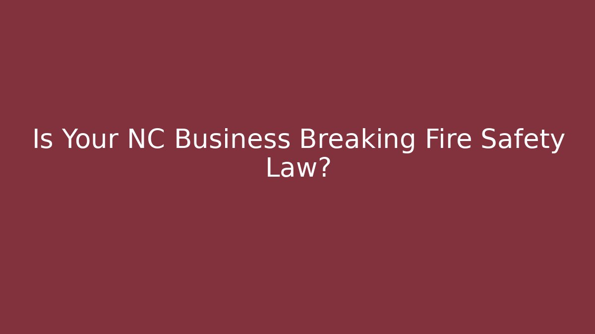 Is Your NC Business Breaking Fire Safety Law?