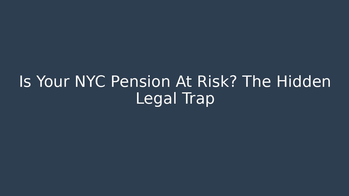 Is Your NYC Pension At Risk? The Hidden Legal Trap