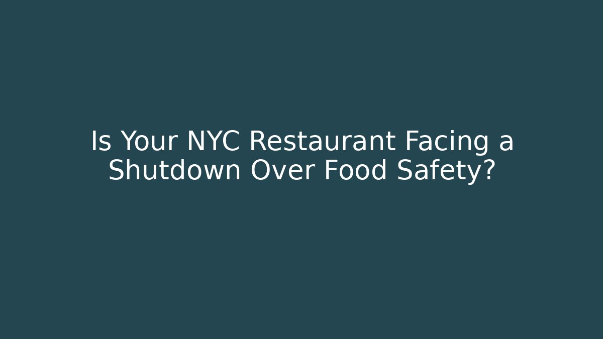 Is Your NYC Restaurant Facing a Shutdown Over Food Safety?